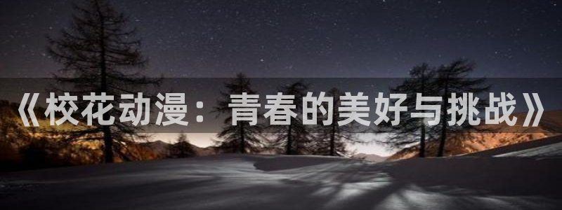 age动漫正版网：《校花动漫：青春的美好与挑战》
