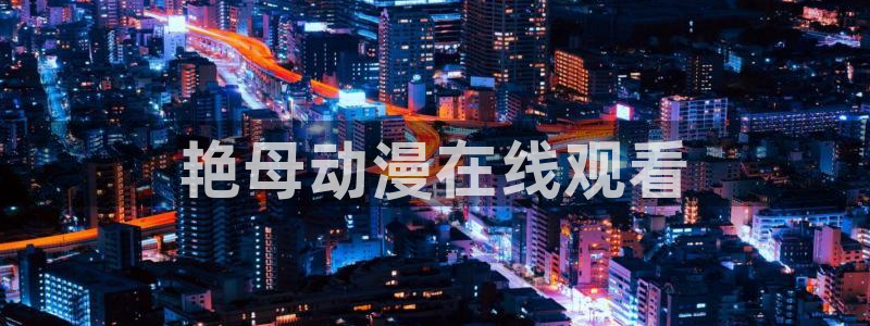 age动漫下载：艳母动漫在线观看