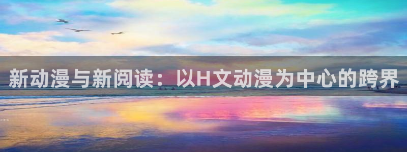 colamanage漫画下载：新动漫与新阅读：以H文动漫为中心的跨界