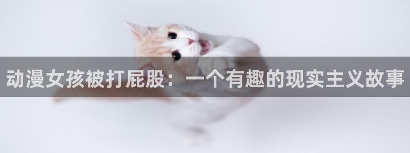 age樱花动漫：动漫女孩被打屁股：一个有趣的现实主义故事