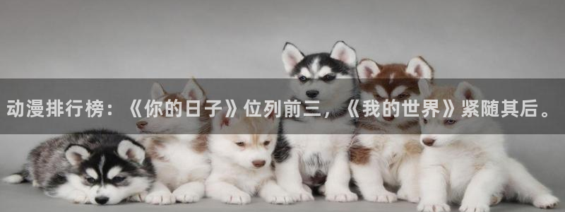 age动漫樱花：动漫排行榜：《你的日子》位列前三，《我的世界》紧随其后。